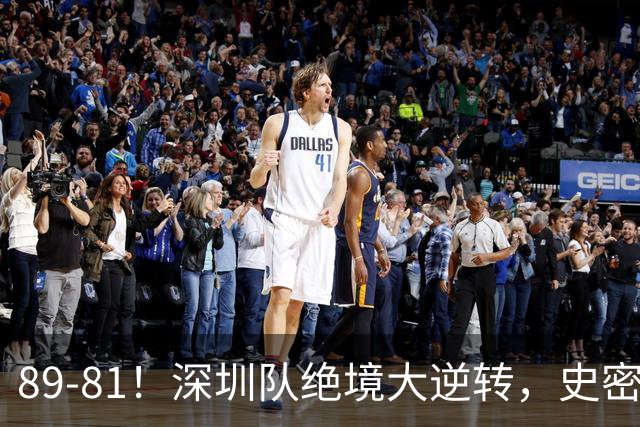 89-81！深圳队绝境大逆转，史密斯单节22分 球迷：CBA质量越来越低